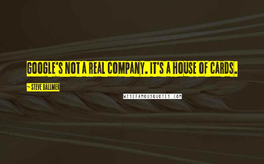 Steve Ballmer quotes: Google's not a real company. It's a house of cards.