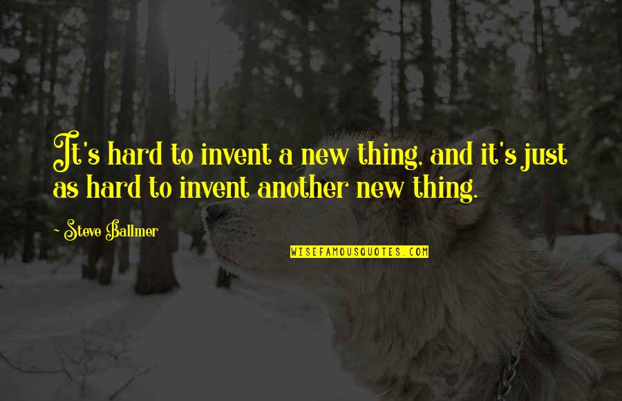 Steve Ballmer Quotes By Steve Ballmer: It's hard to invent a new thing, and