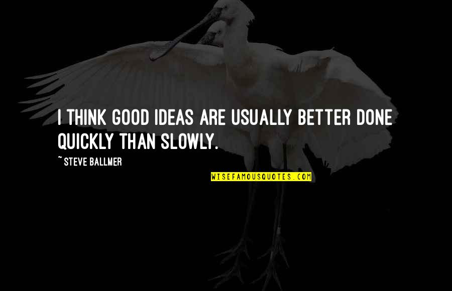 Steve Ballmer Quotes By Steve Ballmer: I think good ideas are usually better done