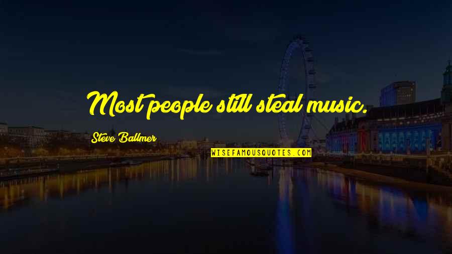 Steve Ballmer Quotes By Steve Ballmer: Most people still steal music.