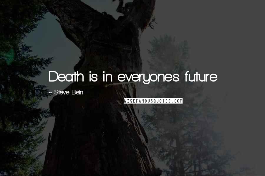 Steve Bein quotes: Death is in everyone's future.