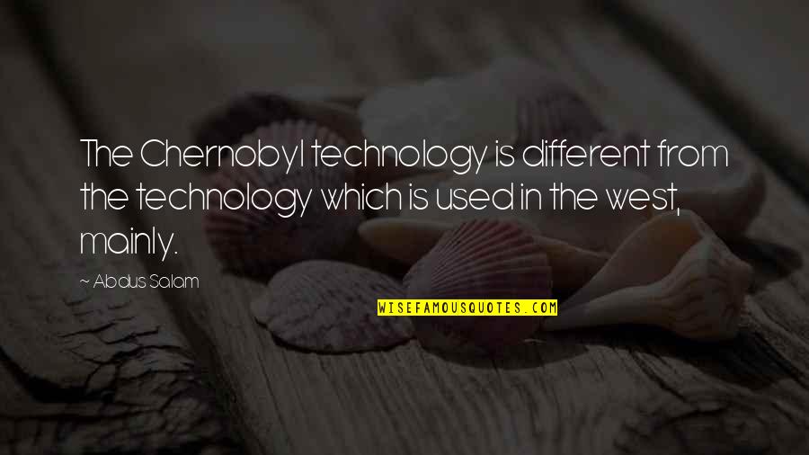 Steve Belmarsh Quotes By Abdus Salam: The Chernobyl technology is different from the technology