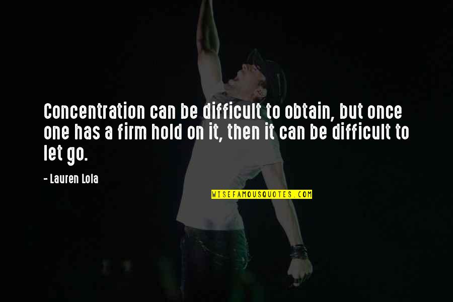 Steve Belmarsh Quotes By Lauren Lola: Concentration can be difficult to obtain, but once