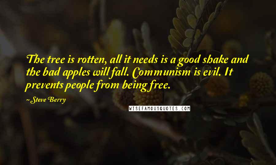 Steve Berry quotes: The tree is rotten, all it needs is a good shake and the bad apples will fall. Communism is evil. It prevents people from being free.