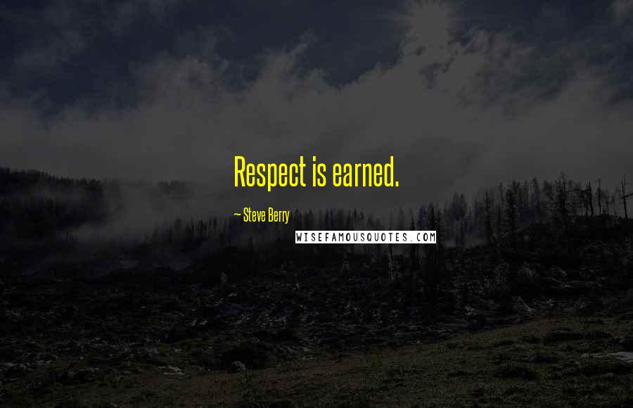 Steve Berry quotes: Respect is earned.