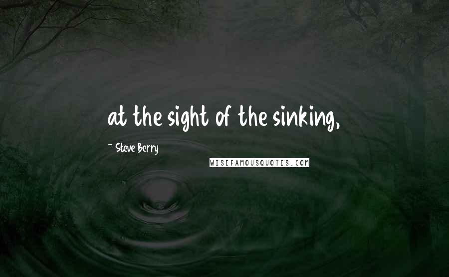 Steve Berry quotes: at the sight of the sinking,