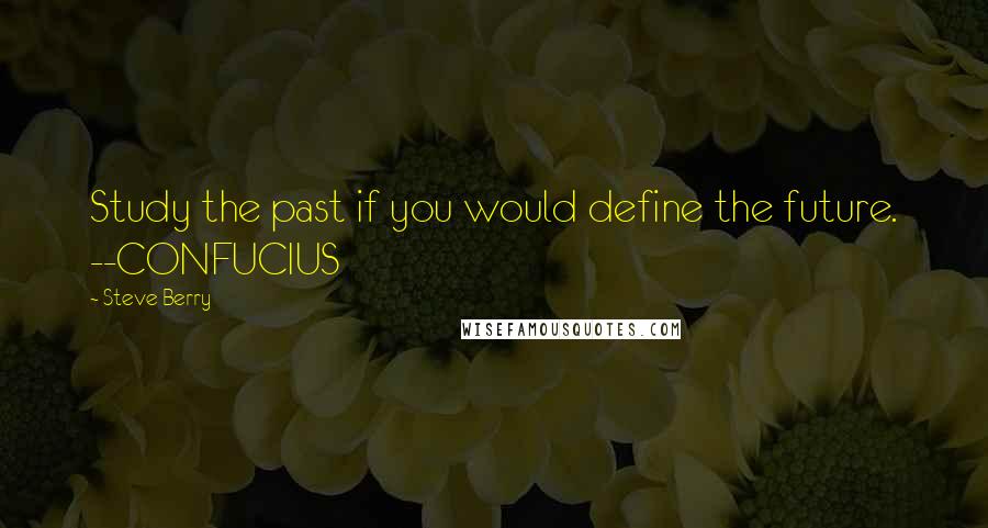 Steve Berry quotes: Study the past if you would define the future. --CONFUCIUS