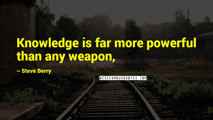 Steve Berry quotes: Knowledge is far more powerful than any weapon,