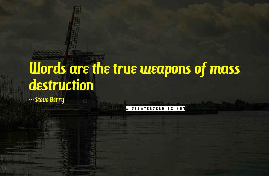 Steve Berry quotes: Words are the true weapons of mass destruction