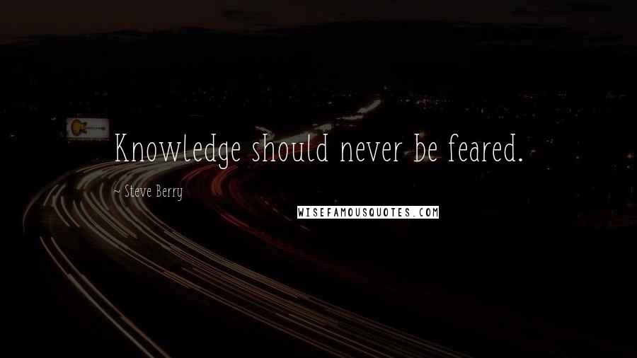 Steve Berry quotes: Knowledge should never be feared.