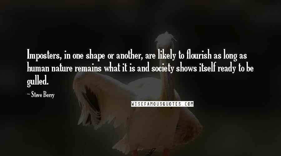 Steve Berry quotes: Imposters, in one shape or another, are likely to flourish as long as human nature remains what it is and society shows itself ready to be gulled.