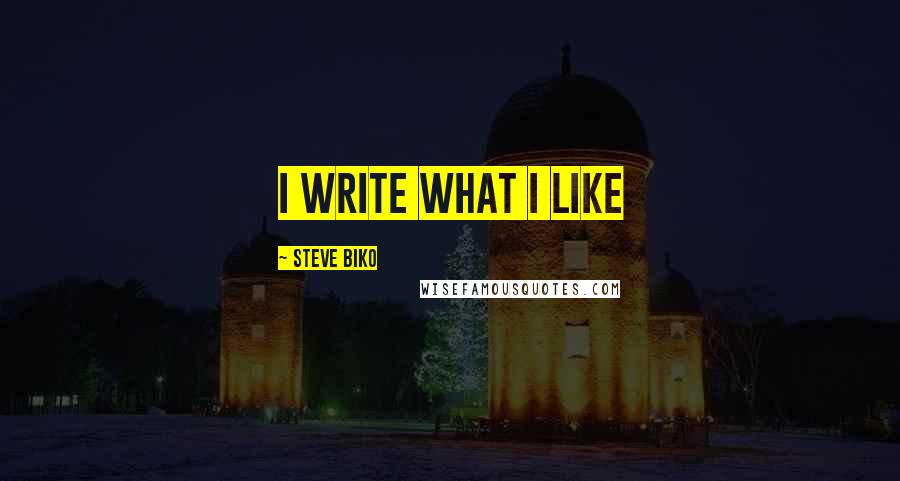 Steve Biko quotes: I write what I like