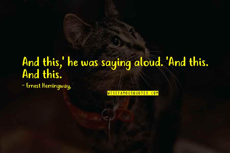 Steve Blank Quotes By Ernest Hemingway,: And this,' he was saying aloud. 'And this.