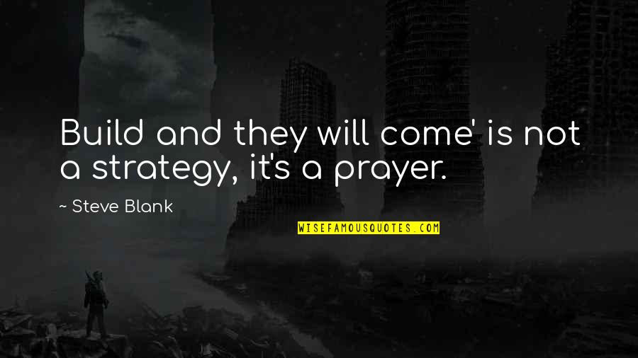 Steve Blank Quotes By Steve Blank: Build and they will come' is not a
