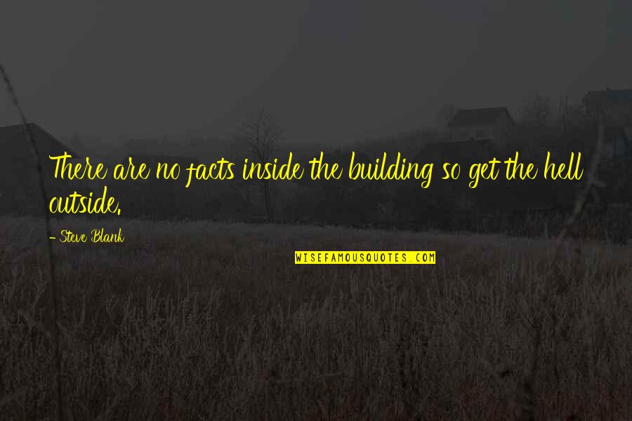 Steve Blank Quotes By Steve Blank: There are no facts inside the building so