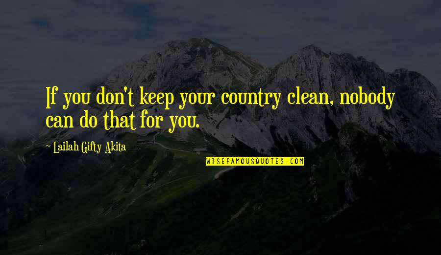 Steve Brule Quotes By Lailah Gifty Akita: If you don't keep your country clean, nobody