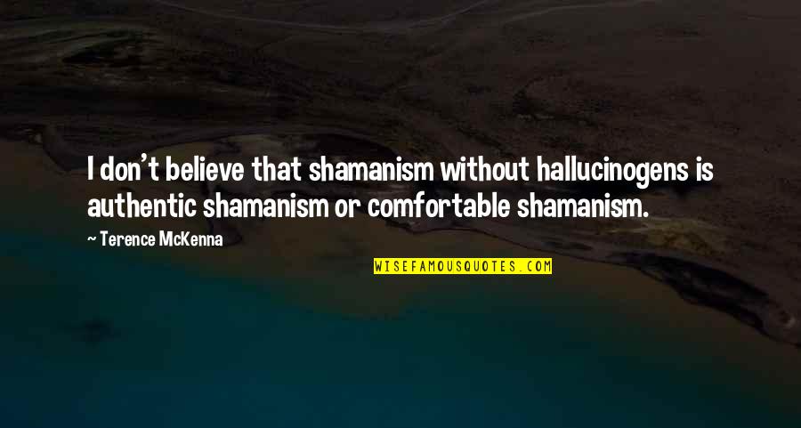 Steve Burnett Quotes By Terence McKenna: I don't believe that shamanism without hallucinogens is