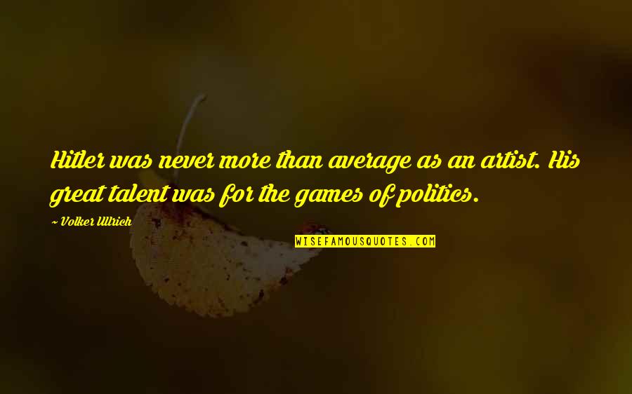 Steve Burnett Quotes By Volker Ullrich: Hitler was never more than average as an Steve Burnett Quotes By Volker Ullrich: Hitler was never more than average as an