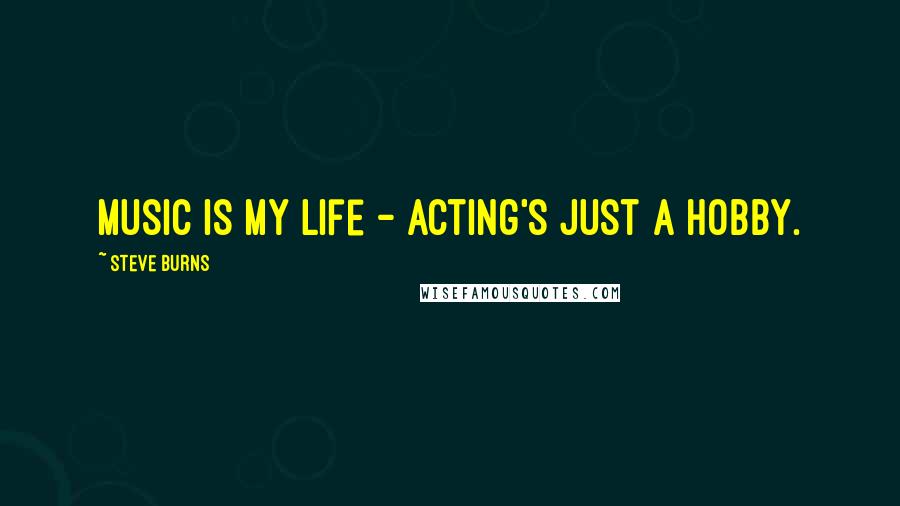 Steve Burns quotes: Music is my life - acting's just a hobby.