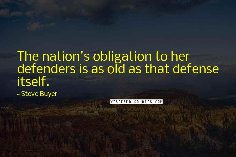 Steve Buyer quotes: The nation's obligation to her defenders is as old as that defense itself.