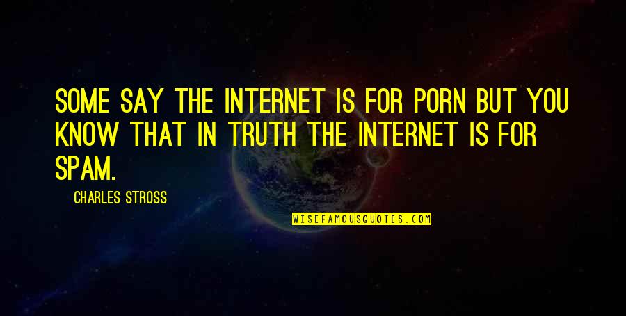 Steve Byrne Quotes By Charles Stross: Some say the Internet is for porn but
