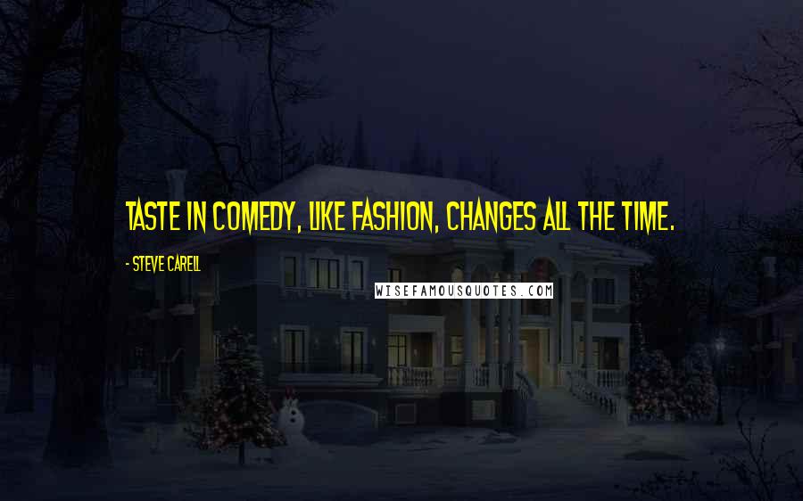 Steve Carell quotes: Taste in comedy, like fashion, changes all the time. Steve Carell quotes: Taste in comedy, like fashion, changes all the time.