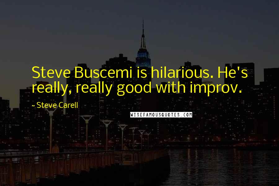 Steve Carell quotes: Steve Buscemi is hilarious. He's really, really good with improv.