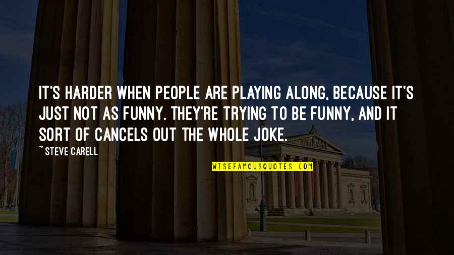 Steve Carell Quotes By Steve Carell: It's harder when people are playing along, because Steve Carell Quotes By Steve Carell: It's harder when people are playing along, because