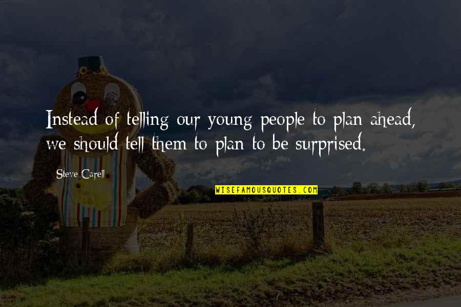Steve Carell Quotes By Steve Carell: Instead of telling our young people to plan Steve Carell Quotes By Steve Carell: Instead of telling our young people to plan