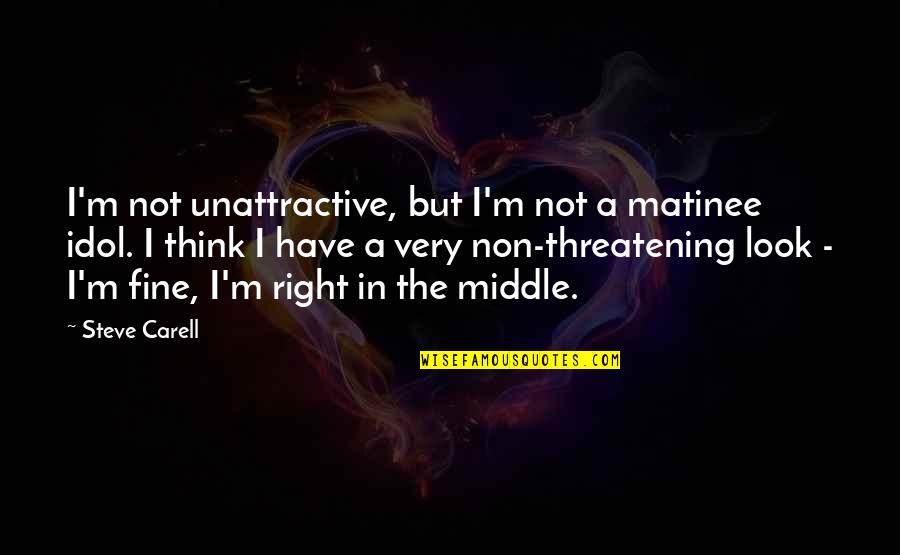 Steve Carell Quotes By Steve Carell: I'm not unattractive, but I'm not a matinee Steve Carell Quotes By Steve Carell: I'm not unattractive, but I'm not a matinee