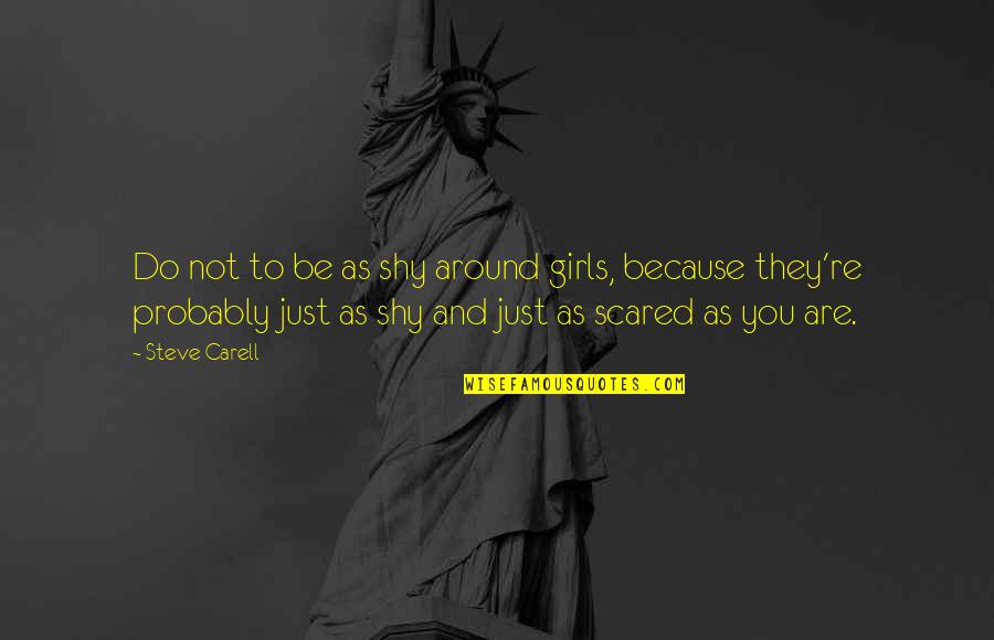 Steve Carell Quotes By Steve Carell: Do not to be as shy around girls, Steve Carell Quotes By Steve Carell: Do not to be as shy around girls,