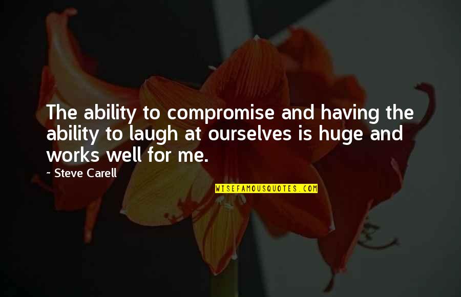 Steve Carell Quotes By Steve Carell: The ability to compromise and having the ability Steve Carell Quotes By Steve Carell: The ability to compromise and having the ability