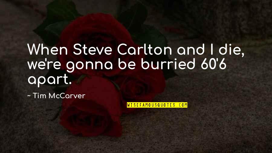 Steve Carlton Quotes By Tim McCarver: When Steve Carlton and I die, we're gonna