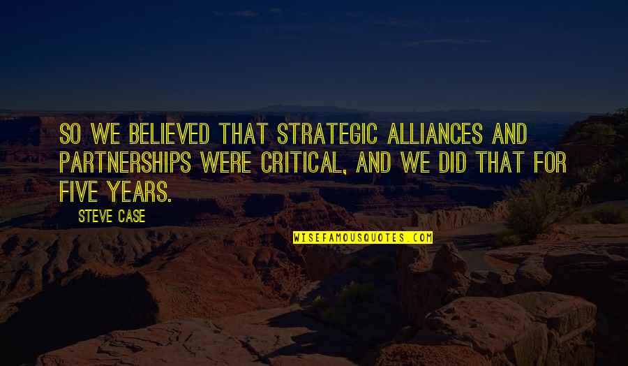 Steve Case Quotes By Steve Case: So we believed that strategic alliances and partnerships