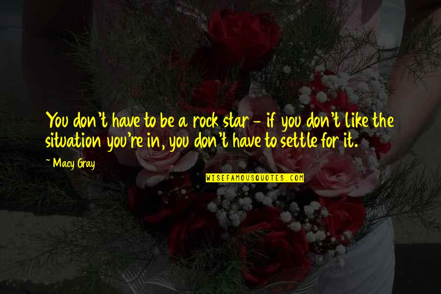 Steve Chalke Quotes By Macy Gray: You don't have to be a rock star Steve Chalke Quotes By Macy Gray: You don't have to be a rock star