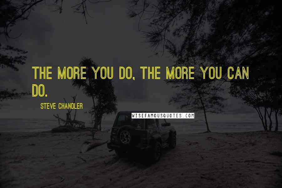 Steve Chandler quotes: The more you do, the more you can do.