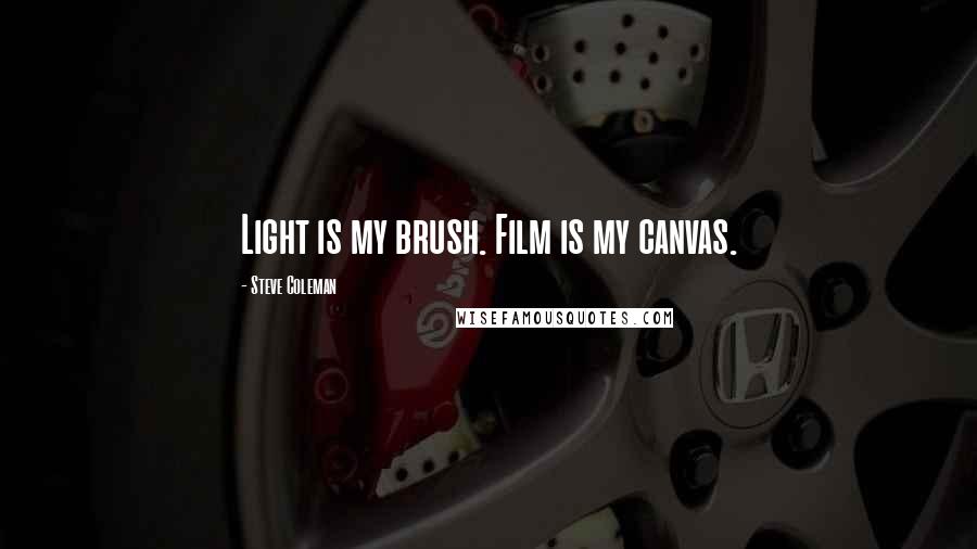 Steve Coleman quotes: Light is my brush. Film is my canvas.