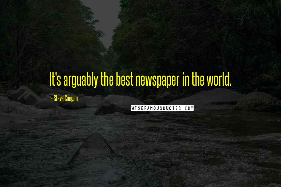 Steve Coogan quotes: It's arguably the best newspaper in the world.