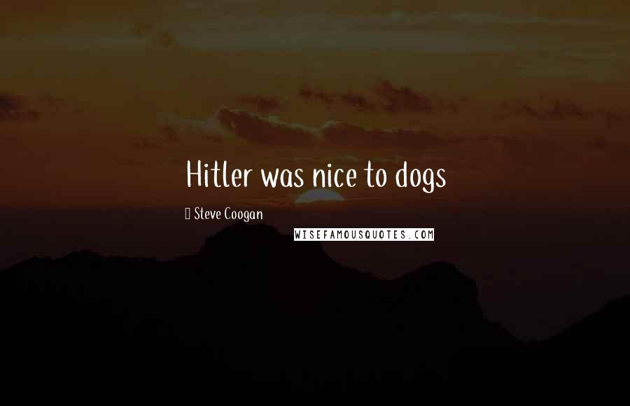 Steve Coogan quotes: Hitler was nice to dogs