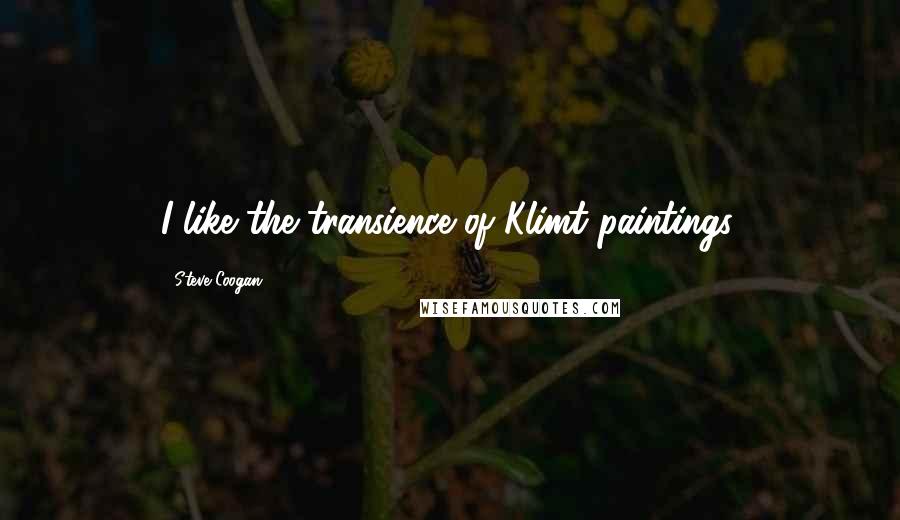 Steve Coogan quotes: I like the transience of Klimt paintings.
