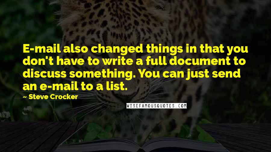 Steve Crocker quotes: E-mail also changed things in that you don't have to write a full document to discuss something. You can just send an e-mail to a list.