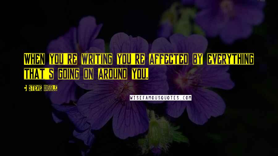 Steve Diggle quotes: When you're writing you're affected by everything that's going on around you.