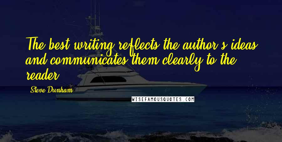 Steve Dunham quotes: The best writing reflects the author's ideas and communicates them clearly to the reader.