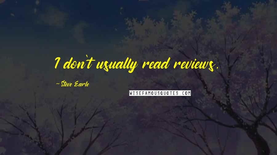 Steve Earle quotes: I don't usually read reviews.