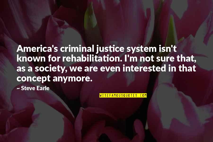 Steve Earle Quotes By Steve Earle: America's criminal justice system isn't known for rehabilitation. Steve Earle Quotes By Steve Earle: America's criminal justice system isn't known for rehabilitation.