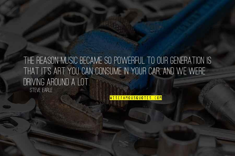 Steve Earle Quotes By Steve Earle: The reason music became so powerful to our Steve Earle Quotes By Steve Earle: The reason music became so powerful to our