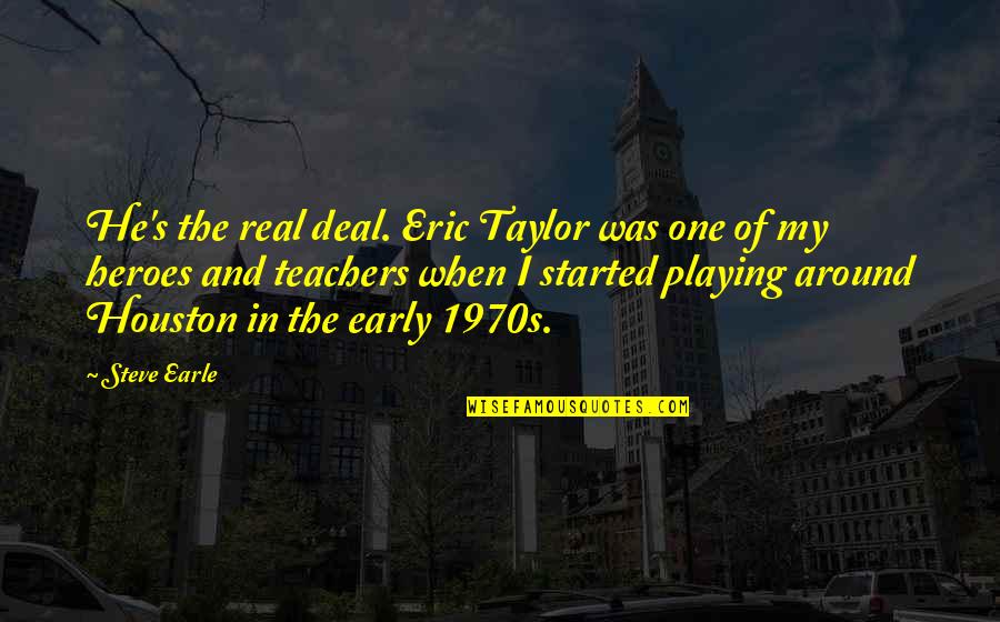 Steve Earle Quotes By Steve Earle: He's the real deal. Eric Taylor was one Steve Earle Quotes By Steve Earle: He's the real deal. Eric Taylor was one
