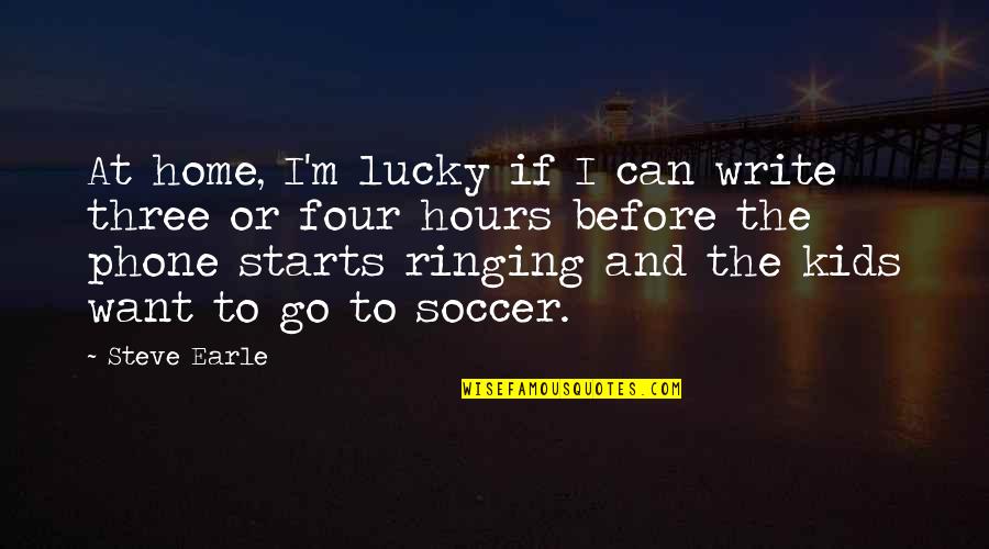 Steve Earle Quotes By Steve Earle: At home, I'm lucky if I can write