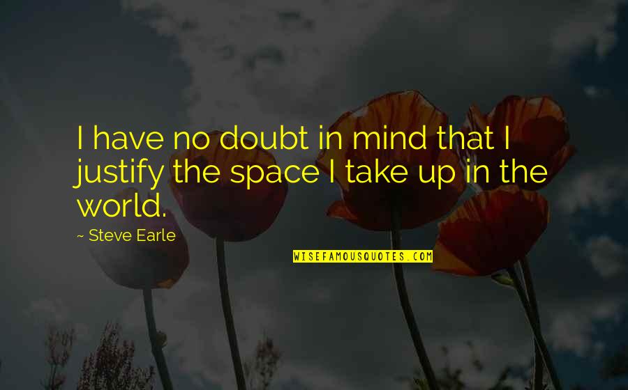 Steve Earle Quotes By Steve Earle: I have no doubt in mind that I