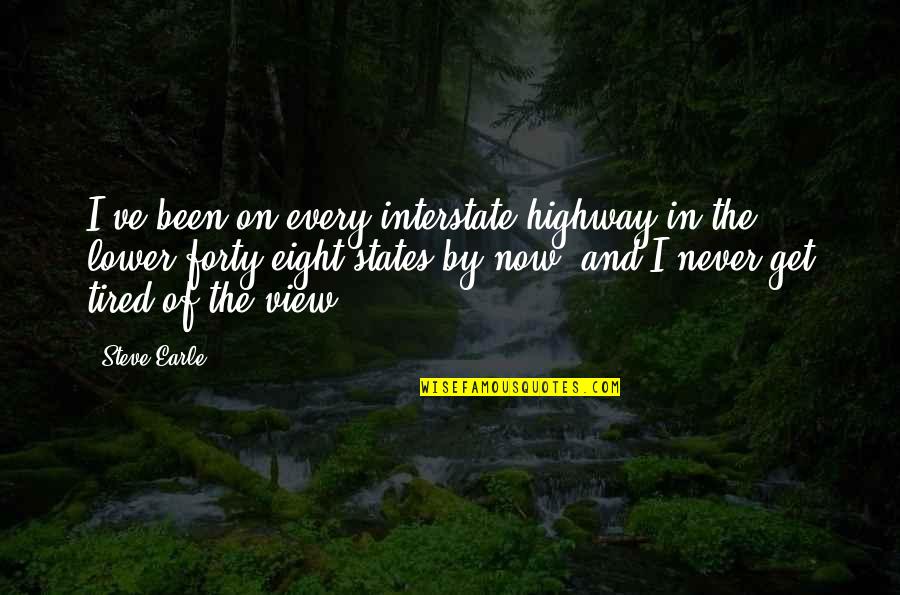 Steve Earle Quotes By Steve Earle: I've been on every interstate highway in the Steve Earle Quotes By Steve Earle: I've been on every interstate highway in the